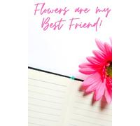 Flowers Are My Best Friend !!: Garden Planner Journal Log Book - Easy Tracker Planning Worksheets to Record Seasonal Planting Notes, DIY Diary Notebook,