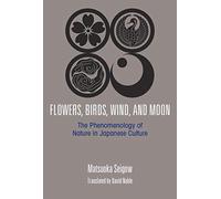 Flowers, Birds, Wind and the Moon: The Phenomenology of Nature in Japanese Culture