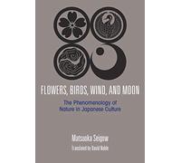 Flowers, Birds, Wind and the Moon: The Phenomenology of Nature in Japanese Culture