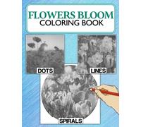 Flowers Bloom Dots Lines Spirals Coloring Book: Unique Illustrations Of Flowers Bloom With High-quality Spirographic Colouring Pages For Relaxation & Stress Relief