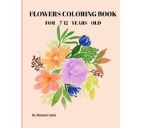 Flowers Coloring Book: For 7-12 Years Old: Beautiful Flower Designs for Kids and Preteens to Relax and Express Creativity