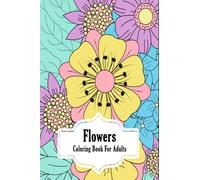 Flowers Coloring Book for Adults: Coloring Book with Flower Designs