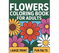 Flowers Coloring Book For Adults Large Print: 50+ Easy Wild & Garden Plant Designs with Names, Fun Facts; Simple Relaxation & Stress Relief Activity
