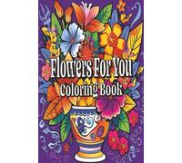 Flowers For You Coloring Book 5: Travel sized coloring book featuring Azaleas, Geraniums, Delphiniums, Poinsettias, Snapdragons, Zinnias, and Poppies.
