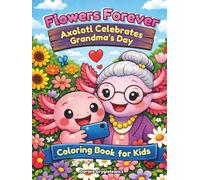Flowers Forever, Axolotl Celebrates Grandma’s Day, Coloring Book for Kids: Coloring pages about a little axolotl fascinated by flowers. He grows, ... and admires them, all for his grandmother.