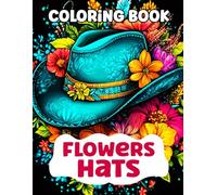 Flowers Hats Coloring Book: Enjoy 55 Beautiful Designs of Creative Floral Hats in the Flowers Hats Coloring Book for All Ages