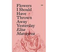 Flowers I Should Have Thrown Away Yesterday