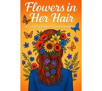 Flowers in Her Hair - A Coloring Book of Floral Hairstyles: Floral Hairstyles Coloring Book - Flowers, Braids, and Butterflies for Creative Relaxation and Stress Relief