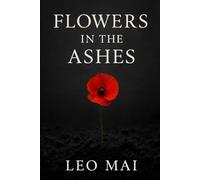 Flowers in the Ashes：Volume1: A Novel of Youth, Ideals, and Betrayal