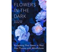 Flowers in the Dark: Reclaiming Your Power to Heal from Trauma with Mindfulness