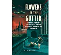 Flowers in the Gutter: The True Story of the Edelweiss Pirates, Teenagers Who Resisted the Nazis
