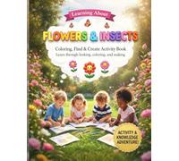 FLOWERS & INSECTS Coloring, Find & Create Activity Book: Learn through Looking, Coloring, and Making An Activity & Knowledge Adventure for Curious Kids