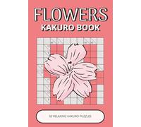 Flowers Kakuro Book: 50 Relaxing Logic Puzzles Inspired by Beautiful Flowers, Nature & Garden Life | Easy-to-Read, Calming, Enjoyable Brain Activities