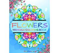 Flowers Mandala Coloring Book: Adult Relaxing and Stress Relieving Floral Art Coloring Book, Beautiful Flowers Mandalas Coloring Book