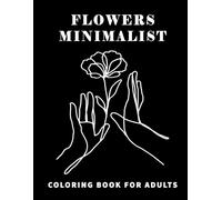 Flowers Minimalist Coloring Book: Over 50 Pages Of Mindfulness And Anti-Stress Coloring To Soothe Anxiety Featuring Beautiful Floral Design Boho Decor Relaxation & Stress Relief Bohemian & Abstrac