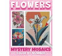 Flowers Mystery Mosaics Color by Number: Beautiful Blooms Hidden in Mosaic Puzzles - Quest Color by Number Book for Adults & Seniors