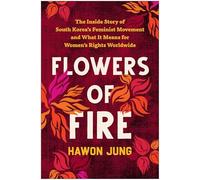 Flowers of Fire: The Inside Story of South Korea's Feminist Movement and What It Means for Women' s Rights Worldwide