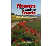 Flowers of the Camino Francés: A pilgrim's guide to the flowers of the Camino de Santiago - Camino Francés