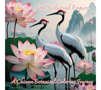 Flowers of the Celestial Empire: A Chinese Botanical Coloring Journey: Relaxing Chinese Flower Designs, Traditional Botanical Patterns, and Beautiful ... Scenes for Stress Relief and Mindful Coloring