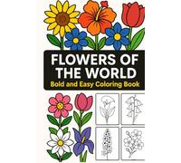 Flowers of the World: Bold and Easy Coloring Book: Discover Beautiful Flowers from Around the Globe with Large, Simple Designs Perfect for Relaxation, Stress Relief, and Creative Fun