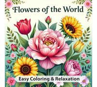 Flowers of the World: Coloring Book for Adults and Kids, with Roses, Tulips, Sunflowers, Orchids & More (Easy Coloring & Relaxation)