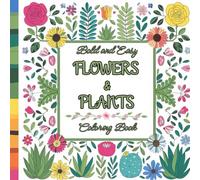 Flowers & Plants Bold and Easy Coloring Book: Simple and Relaxing Designs Featuring Nature-Themed Illustrations for Adults and Kids to Color
