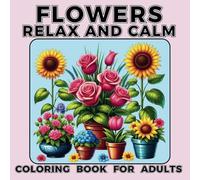Flowers Relax & Calm Coloring Book For Adults: A Soothing Escape Beautiful Floral Designs for Stress Relief and Relaxation