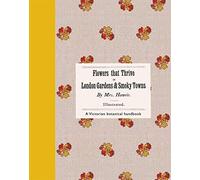 Flowers That Thrive in London Gardens and Smoky Towns: A Victorian Botanical Handbook