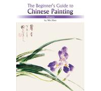 Flowers: The Beginner's Guide To Chinese Painting