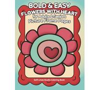 Flowers with Heart: Large Print Coloring Book for Adults and Seniors - Bold, Easy and Relaxing Flower Designs: 51 simple floral illustrations for relaxation, focus and stress relief