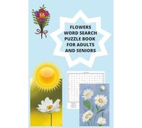 FLOWERS WORD SEARCH PUZZLE BOOK FOR ADULTS AND SENIORS: IN SEARCH FOR 500 DIFFERENT FLOWERS IN 50 PUZZLES WITH SOLUTIONS AT THE END OF THE BOOK EASY TO FIND