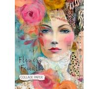Flowery Females Collage Paper: 25 Mixed-Media Women With Flowers For Art, Collage, Junk Journals, Scrapbooks & Creative Magic