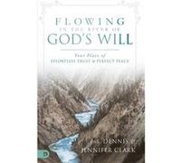 Flowing in the River of God's Will: Your Place of Effortless Trust and Perfect Peace