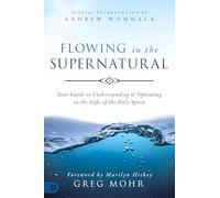 Flowing in the Supernatural: Your Guide to Understanding and Operating in the Gifts of the Holy Spirit