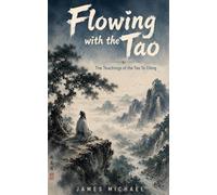 Flowing with the Tao: The Teachings of the Tao Te Ching