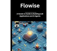 Flowise: A Hands-on Guide to Building LLM Applications and Ai Agents
