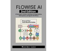 Flowise Ai, 2nd Edition: A Developer's Guide To Building Llm Applications, Rag Systems, And Agentic Workflows