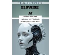Flowise AI: Designing Future-Ready Applications with Visual Logic, Cloud Integration, and AI Models