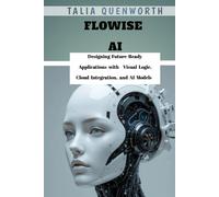 Flowise AI: Designing Future-Ready Applications with Visual Logic, Cloud Integration, and AI Models