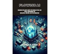 Flowise ai: Designing Intelligent Agents with Modular Tools and Visual Programming for Developers, Creators, and Tech Innovators