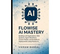 Flowise AI Mastery: Building LLM Applications, RAG Systems, Agent Workflows, Custom Nodes, and Scalable AI Deployments using Flowise AI