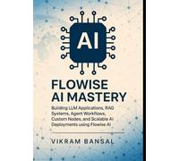 Flowise AI Mastery: Building LLM Applications, RAG Systems, Agent Workflows, Custom Nodes, and Scalable AI Deployments using Flowise AI