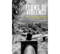 Flows of Violence Water, Infrastructures, and the State in Buenaventura, Colombia - Felipe Fernández - University of Arizona Press - ebook (ePub) - Livre