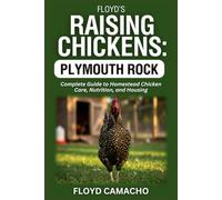 Floyd’s Raising Chickens: Plymouth Rock: Complete Guide to Homestead Chicken Care, Nutrition, And Housing