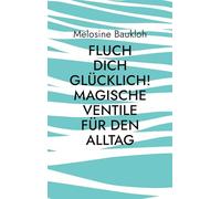 Fluch dich glücklich! Magische Ventile für den Alltag