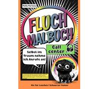 Fluch Malbuch Callcenter: „Selbst im Traum nehme ich Anrufe an!“- 35 sarkastische Sprüche zwischen Headset, Hoffnung und Herzstillstand. ... - Für Menschen mit Nerven aus Stahl.