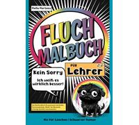 Fluch Malbuch für Lehrer: „Kein Sorry- Ich weiß es wirklich besser!” - Das Schimpfmalbuch für gestresste Lehrkräfte. Von Grundschule, Mittel- bis Oberstufe. 35 lustige Sprüche zum Ausmalen.