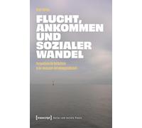 Flucht, Ankommen und sozialer Wandel: Perspektiven für Geflüchtete in der deutschen Aufnahmegesellschaft (Kultur und soziale Praxis)