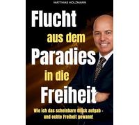 Flucht aus dem Paradies in die Freiheit: Wie ich alles verlor, neu begann - und mit Mindset, Strategie & Immobilien finanzielle Freiheit erreichte