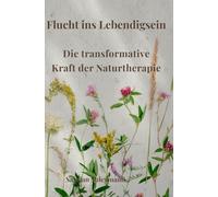 Flucht ins Lebendigsein: Die transformative Kraft der Naturtherapie